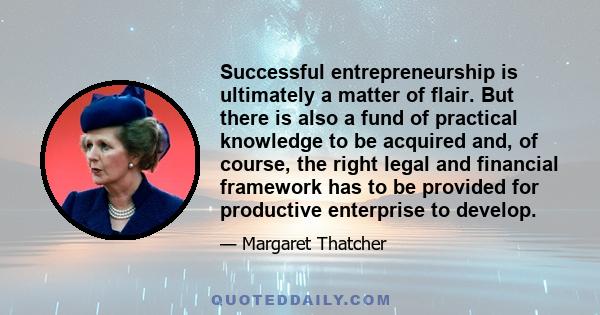 Successful entrepreneurship is ultimately a matter of flair. But there is also a fund of practical knowledge to be acquired and, of course, the right legal and financial framework has to be provided for productive