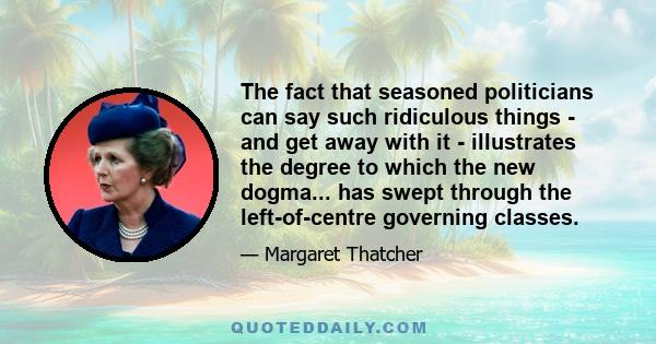 The fact that seasoned politicians can say such ridiculous things - and get away with it - illustrates the degree to which the new dogma... has swept through the left-of-centre governing classes.