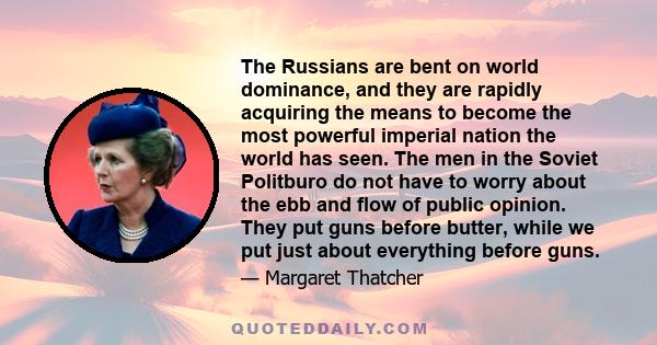 The Russians are bent on world dominance, and they are rapidly acquiring the means to become the most powerful imperial nation the world has seen. The men in the Soviet Politburo do not have to worry about the ebb and