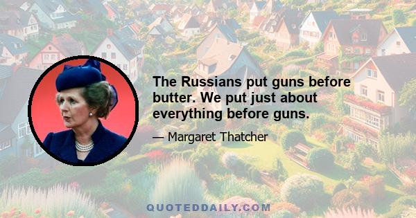 The Russians put guns before butter. We put just about everything before guns.