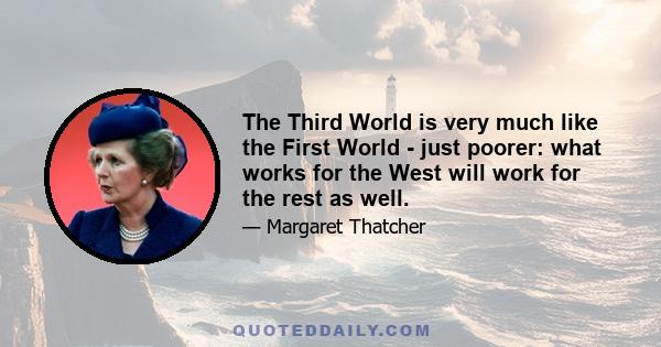 The Third World is very much like the First World - just poorer: what works for the West will work for the rest as well.