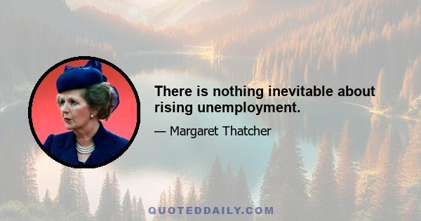 There is nothing inevitable about rising unemployment.