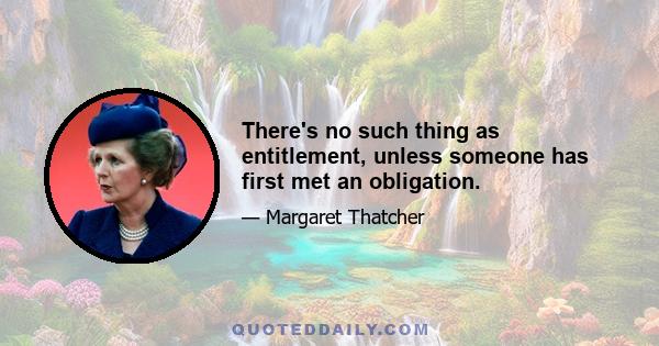 There's no such thing as entitlement, unless someone has first met an obligation.