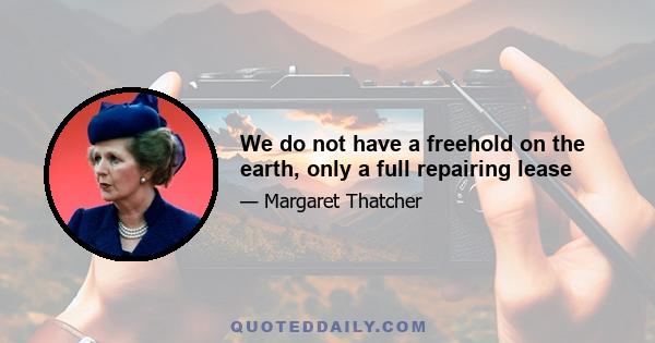 We do not have a freehold on the earth, only a full repairing lease