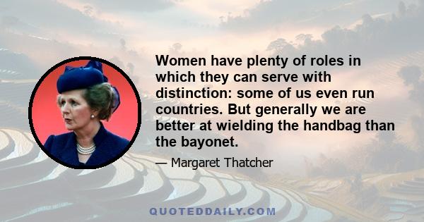 Women have plenty of roles in which they can serve with distinction: some of us even run countries. But generally we are better at wielding the handbag than the bayonet.