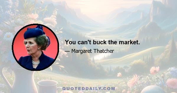 You can't buck the market.