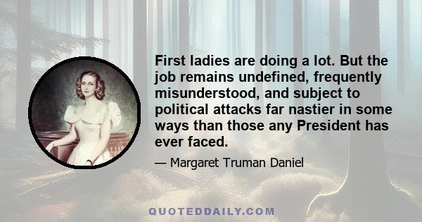 First ladies are doing a lot. But the job remains undefined, frequently misunderstood, and subject to political attacks far nastier in some ways than those any President has ever faced.