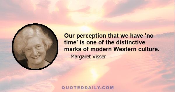 Our perception that we have 'no time' is one of the distinctive marks of modern Western culture.