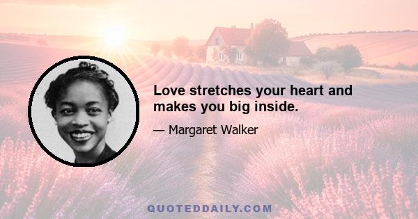 Love stretches your heart and makes you big inside.