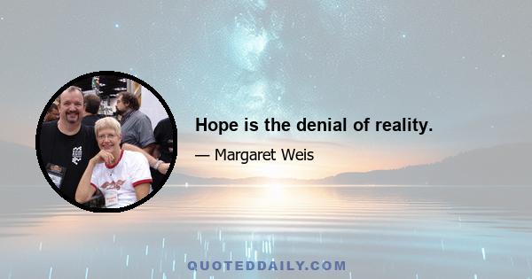 Hope is the denial of reality.