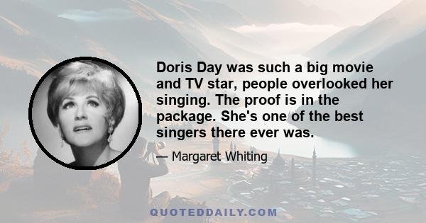 Doris Day was such a big movie and TV star, people overlooked her singing. The proof is in the package. She's one of the best singers there ever was.