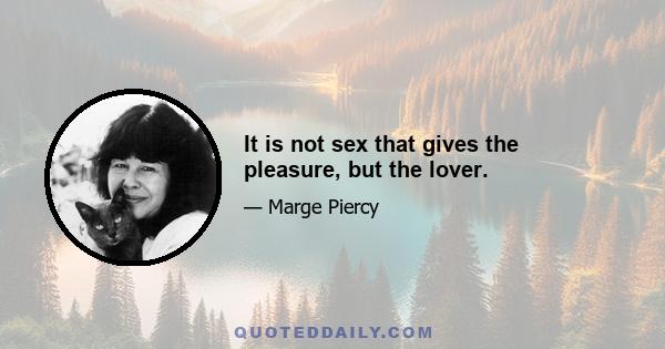 It is not sex that gives the pleasure, but the lover.