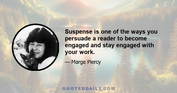 Suspense is one of the ways you persuade a reader to become engaged and stay engaged with your work.