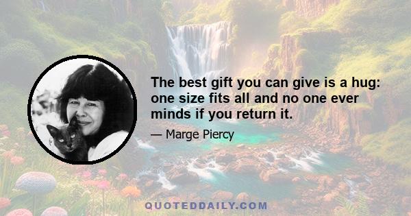 The best gift you can give is a hug: one size fits all and no one ever minds if you return it.