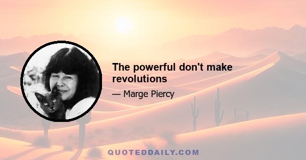 The powerful don't make revolutions