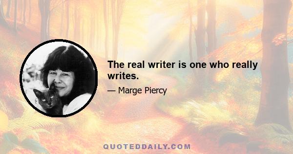 The real writer is one who really writes.