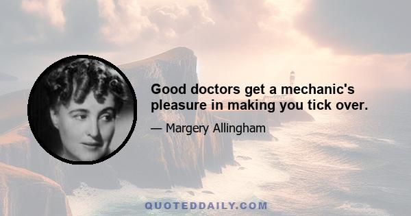 Good doctors get a mechanic's pleasure in making you tick over.