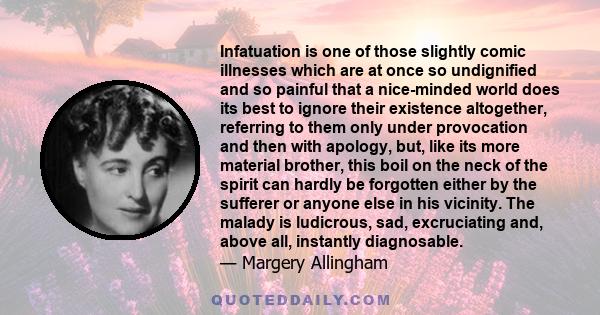 Infatuation is one of those slightly comic illnesses which are at once so undignified and so painful that a nice-minded world does its best to ignore their existence altogether, referring to them only under provocation