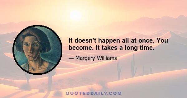 It doesn't happen all at once. You become. It takes a long time.