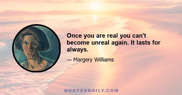 Once you are real you can't become unreal again. It lasts for always.