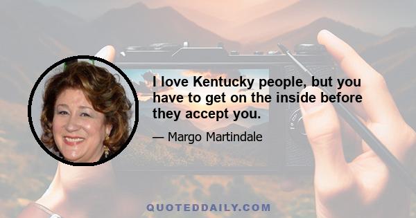 I love Kentucky people, but you have to get on the inside before they accept you.