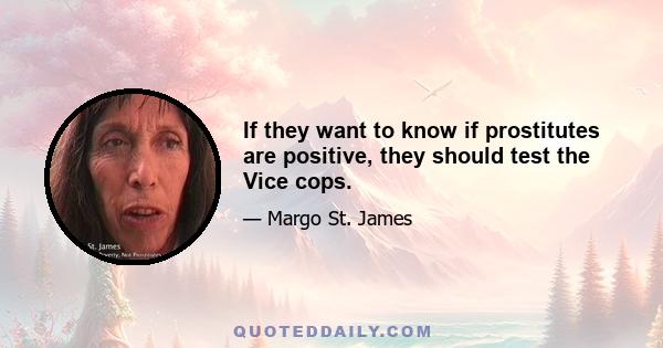 If they want to know if prostitutes are positive, they should test the Vice cops.