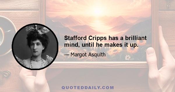 Stafford Cripps has a brilliant mind, until he makes it up.