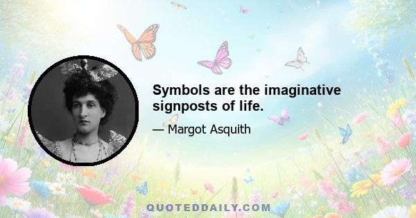 Symbols are the imaginative signposts of life.