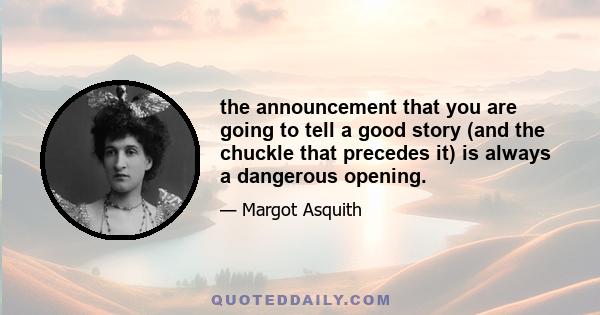 the announcement that you are going to tell a good story (and the chuckle that precedes it) is always a dangerous opening.