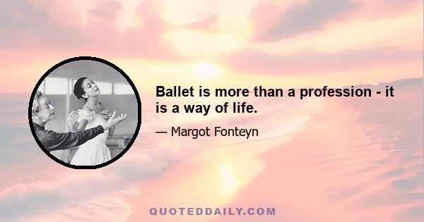 Ballet is more than a profession - it is a way of life.