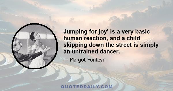 Jumping for joy' is a very basic human reaction, and a child skipping down the street is simply an untrained dancer.