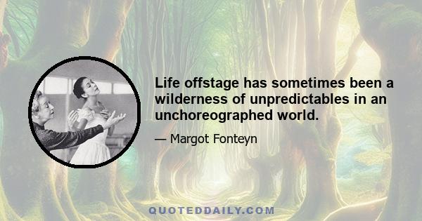 Life offstage has sometimes been a wilderness of unpredictables in an unchoreographed world.