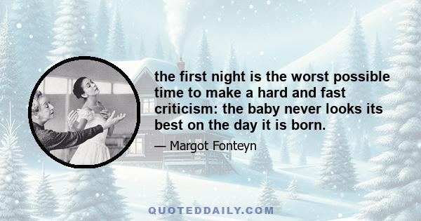 the first night is the worst possible time to make a hard and fast criticism: the baby never looks its best on the day it is born.