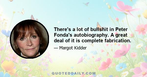 There's a lot of bullshit in Peter Fonda's autobiography. A great deal of it is complete fabrication.