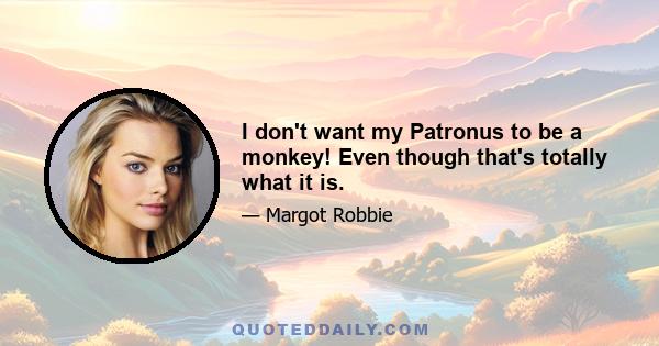 I don't want my Patronus to be a monkey! Even though that's totally what it is.