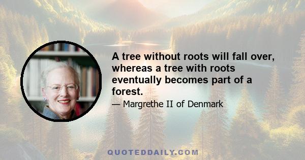 A tree without roots will fall over, whereas a tree with roots eventually becomes part of a forest.