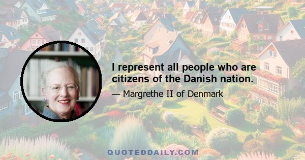 I represent all people who are citizens of the Danish nation.