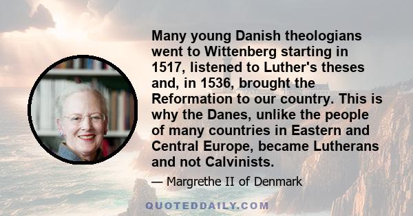 Many young Danish theologians went to Wittenberg starting in 1517, listened to Luther's theses and, in 1536, brought the Reformation to our country. This is why the Danes, unlike the people of many countries in Eastern