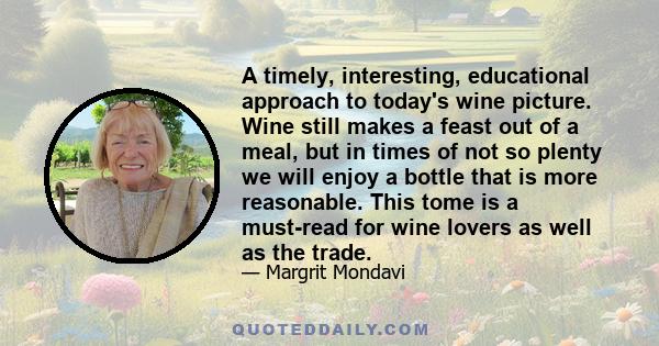 A timely, interesting, educational approach to today's wine picture. Wine still makes a feast out of a meal, but in times of not so plenty we will enjoy a bottle that is more reasonable. This tome is a must-read for