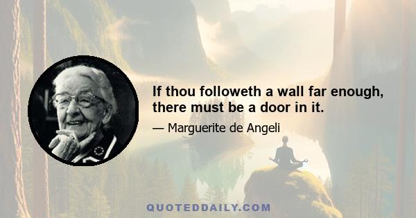 If thou followeth a wall far enough, there must be a door in it.