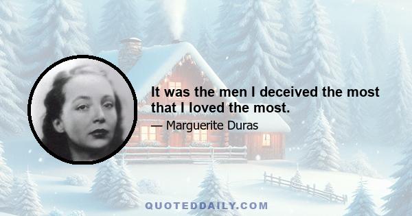 It was the men I deceived the most that I loved the most.