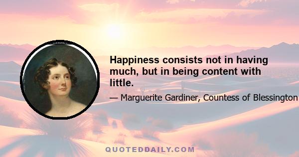 Happiness consists not in having much, but in being content with little.