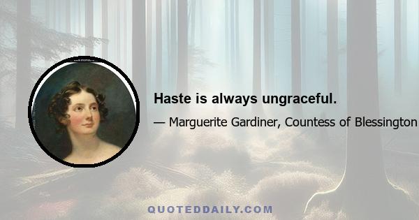 Haste is always ungraceful.