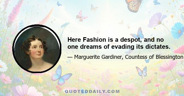 Here Fashion is a despot, and no one dreams of evading its dictates.