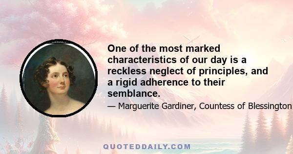 One of the most marked characteristics of our day is a reckless neglect of principles, and a rigid adherence to their semblance.