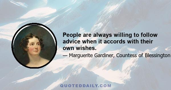 People are always willing to follow advice when it accords with their own wishes.