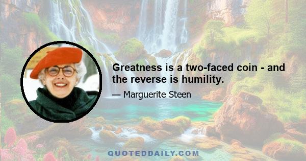 Greatness is a two-faced coin - and the reverse is humility.