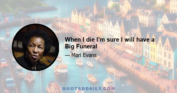 When I die I'm sure I will have a Big Funeral