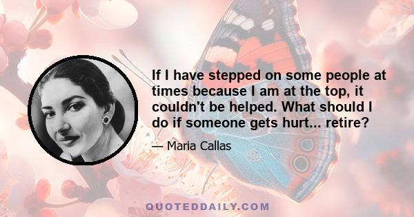 If I have stepped on some people at times because I am at the top, it couldn't be helped. What should I do if someone gets hurt... retire?