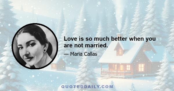 Love is so much better when you are not married.